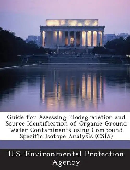 Guide for Assessing Biodegradation and Source Identification of Organic Ground Water Contaminants Using Compound Specific Isotope Analysis (CSIA) by U S Environmental Protection Agency