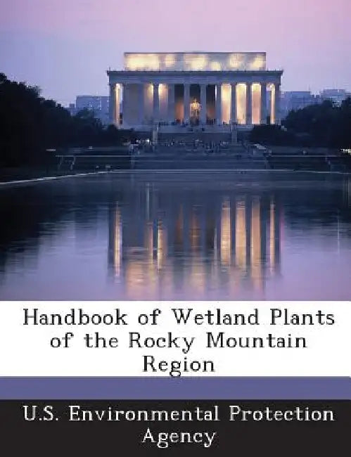 Handbook of Wetland Plants of the Rocky Mountain Region by U S Environmental Protection Agency