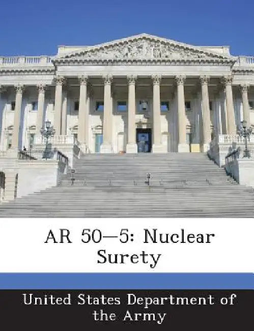 AR 50-5: Nuclear Surety by United States Department of the Army