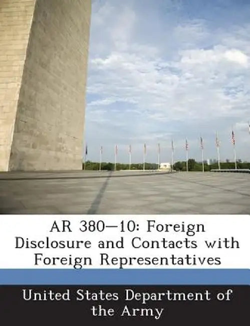 AR 380-10: Foreign Disclosure and Contacts with Foreign Representatives by United States Department of the Army