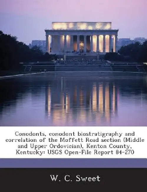 Conodonts, Conodont Biostratigraphy and Correlation of the Moffett Road Section (Middle and Upper Ordovician), Kenton County, Kentucky: Usgs Open-File by W. C. Sweet