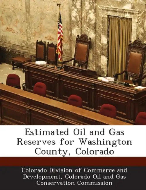 Estimated Oil and Gas Reserves for Washington County, Colorado by Colorado Division of Commerce and Develo, Colorado Oil and Gas Conservation Commis, Colorado Geological Survey