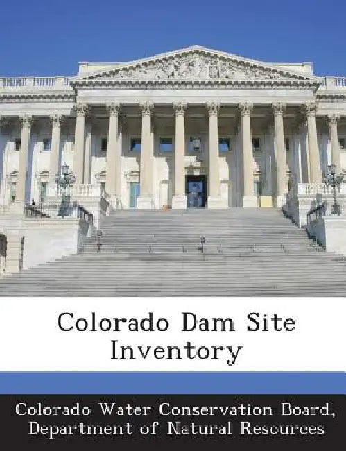 Colorado Dam Site Inventory by Depar Colorado Water Conservation Board