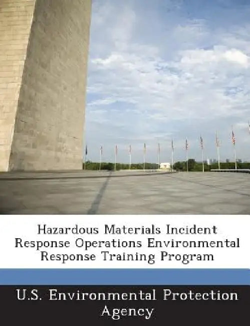 Hazardous Materials Incident Response Operations Environmental Response Training Program by U S Environmental Protection Agency