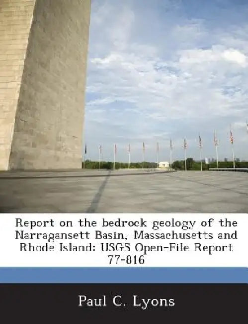 Report on the Bedrock Geology of the Narragansett Basin, Massachusetts and Rhode Island: Usgs Open-File Report 77-816 by Paul C. Lyons