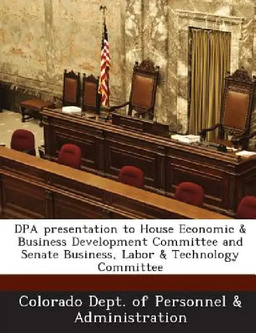Dpa Presentation to House Economic & Business Development Committee and Senate Business, Labor & Technology Committee by Colorado Dept of Personnel & Administrat