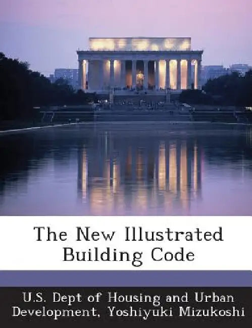 The New Illustrated Building Code by Yoshiyuki Mizukoshi, U. S. Dept of Housing and Urban Developm