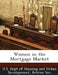 Women in the Mortgage Market by U. S. Dept of Housing and Urban Developm, Ketron Inc