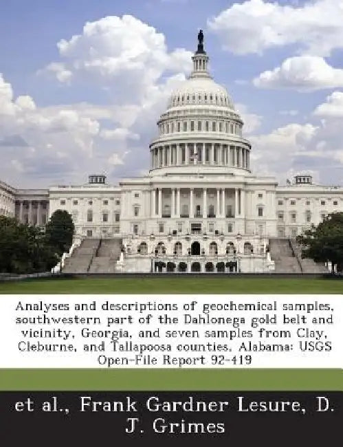 Analyses and descriptions of geochemical samples, southwestern part of the Dahlonega gold belt and vicinity, Georgia, and seven samples from Clay, Cle by Et Al, Frank Gardner Lesure, D. J. Grimes