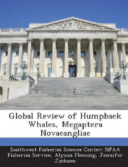 Global Review of Humpback Whales, Megaptera Novaeangliae by Southwest Fisheries Science Center Npaa, Alyson Fleming, Jennifer Jackson
