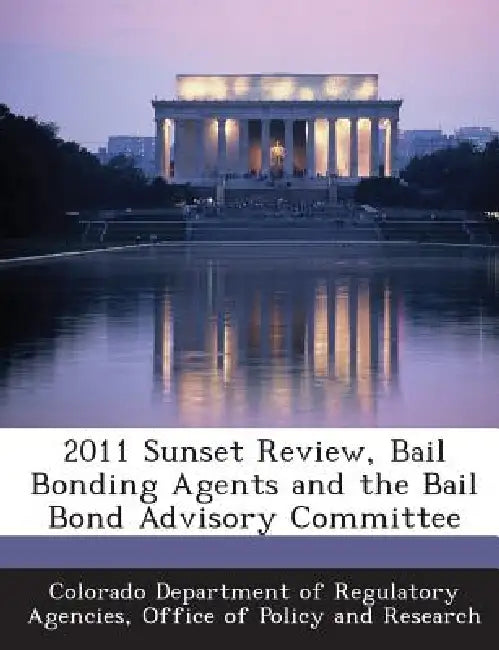 2011 Sunset Review, Bail Bonding Agents and the Bail Bond Advisory Committee by Colorado Dept of Regulatory Agencies