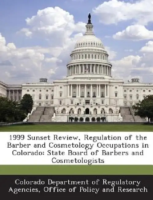 1999 Sunset Review, Regulation of the Barber and Cosmetology Occupations in Colorado: State Board of Barbers and Cosmetologists by Colorado Department of Regulatory Agenci
