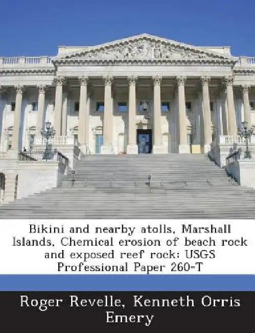 Bikini and nearby atolls, Marshall Islands, Chemical erosion of beach rock and exposed reef rock: USGS Professional Paper 260-T by Roger Revelle, Kenneth Orris Emery