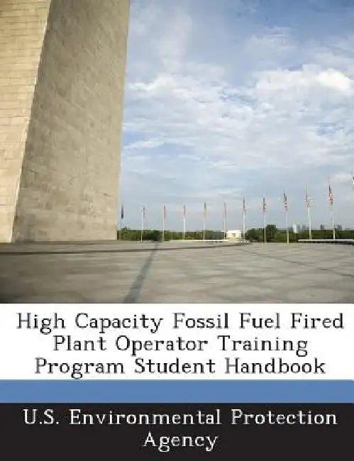 High Capacity Fossil Fuel Fired Plant Operator Training Program Student Handbook by U S Environmental Protection Agency