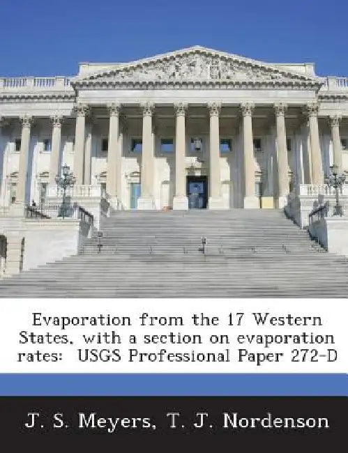 Evaporation from the 17 Western States, with a section on evaporation rates: USGS Professional Paper 272-D by J. S. Meyers, T. J. Nordenson