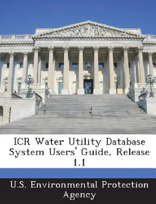 ICR Water Utility Database System Users' Guide, Release 1.1 by U S Environmental Protection Agency