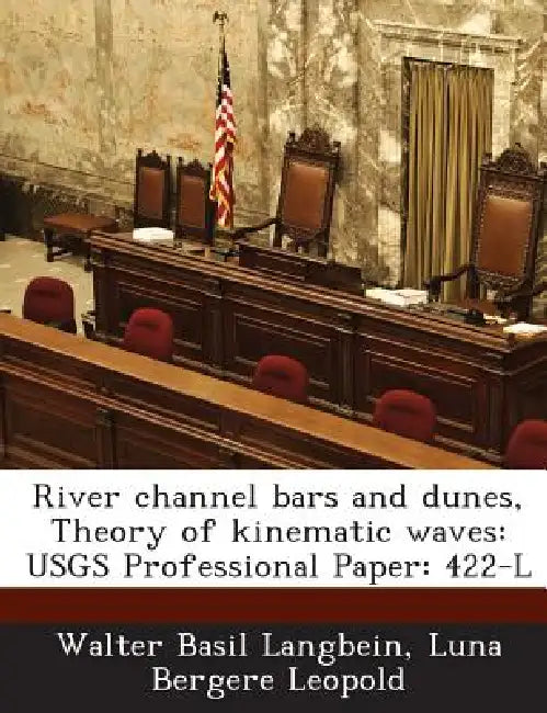 River Channel Bars and Dunes, Theory of Kinematic Waves: Usgs Professional Paper: 422-L by Walter Basil Langbein, Luna Bergere Leopold