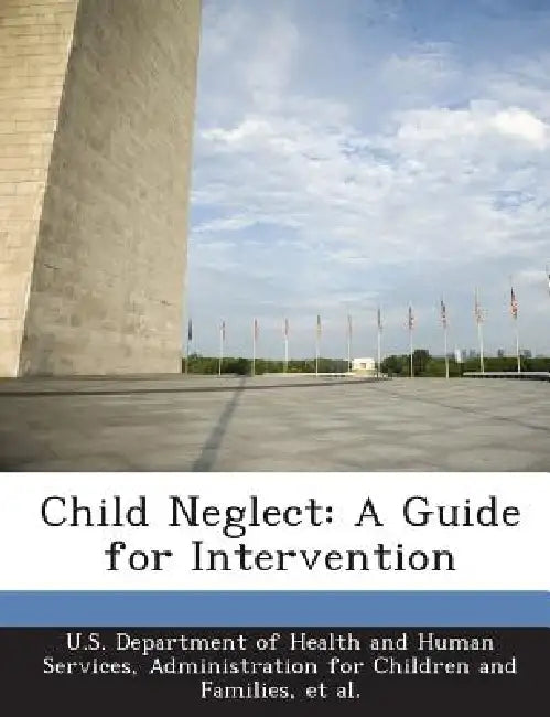 Child Neglect: A Guide for Intervention by U. S. Department of Health and Human Ser, Et Al, James M. Gaudin Jr