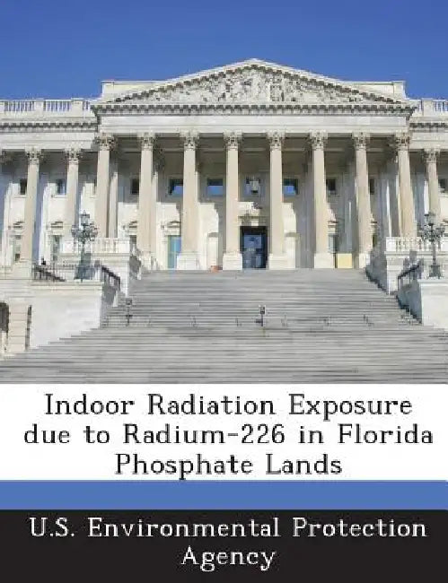 Indoor Radiation Exposure due to Radium-226 in Florida Phosphate Lands by U S Environmental Protection Agency