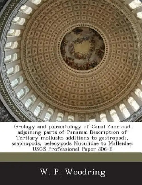 Geology and paleontology of Canal Zone and adjoining parts of Panama; Description of Tertiary mollusks additions to gastropods, scaphopods, pelecypods by W. P. Woodring