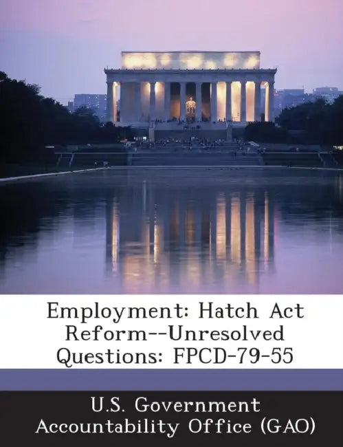 Employment: Hatch Act Reform--Unresolved Questions: FPCD-79-55 by U. S. Government Accountability Office (