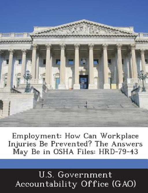 Employment: How Can Workplace Injuries Be Prevented? The Answers May Be in OSHA Files: HRD-79-43 by U. S. Government Accountability Office (