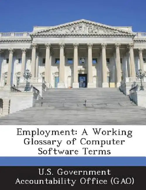 Employment: A Working Glossary of Computer Software Terms by U. S. Government Accountability Office (