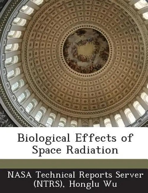 Biological Effects of Space Radiation by Honglu Wu