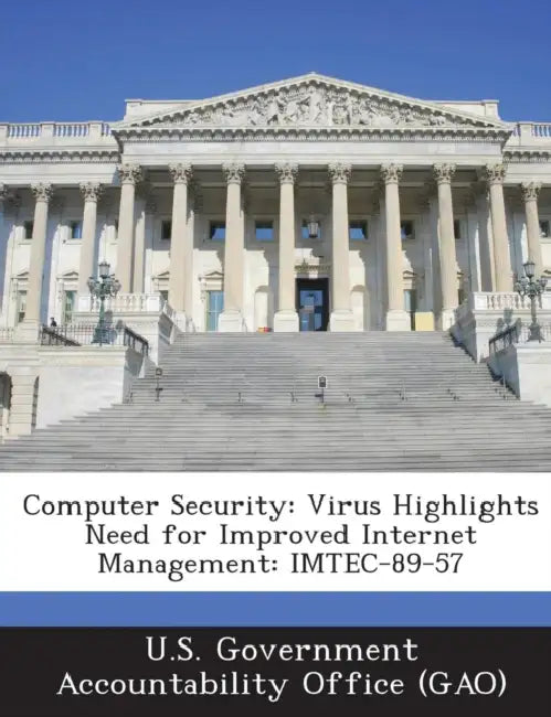Computer Security: Virus Highlights Need for Improved Internet Management: IMTEC-89-57 by U. S. Government Accountability Office (
