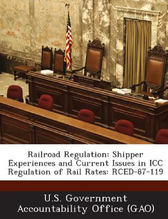 Railroad Regulation: Shipper Experiences and Current Issues in ICC Regulation of Rail Rates: RCED-87-119 by U. S. Government Accountability Office (