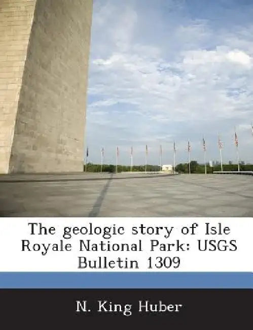 The geologic story of Isle Royale National Park: USGS Bulletin 1309 by N. King Huber
