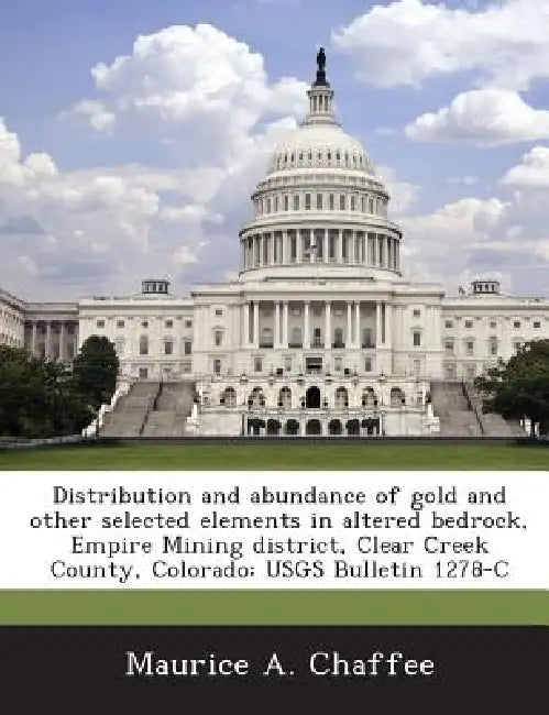 Distribution and abundance of gold and other selected elements in altered bedrock, Empire Mining district, Clear Creek County, Colorado: USGS Bulletin by Maurice A. Chaffee