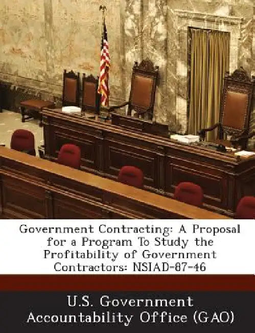 Government Contracting: A Proposal for a Program To Study the Profitability of Government Contractors: NSIAD-87-46 by U. S. Government Accountability Office (