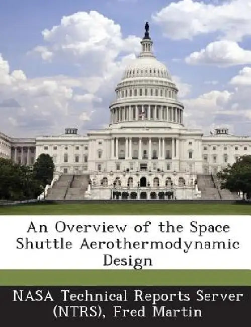An Overview of the Space Shuttle Aerothermodynamic Design by Nasa Technical Reports Server (Ntrs), Fred Martin