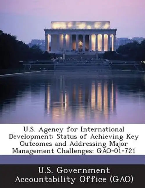 U.S. Agency for International Development: Status of Achieving Key Outcomes and Addressing Major Management Challenges: Gao-01-721 by U. S. Government Accountability Office (