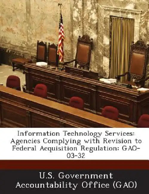 Information Technology Services: Agencies Complying with Revision to Federal Acquisition Regulation: GAO-03-32 by U. S. Government Accountability Office (