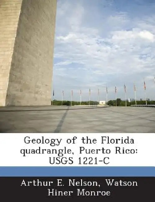 Geology of the Florida quadrangle, Puerto Rico: Usgs 1221-C by Arthur E. Nelson, Watson Hiner Monroe