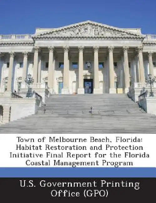 Town of Melbourne Beach, Florida: Habitat Restoration and Protection Initiative Final Report for the Florida Coastal Management Program by U. S. Government Printing Office (Gpo)
