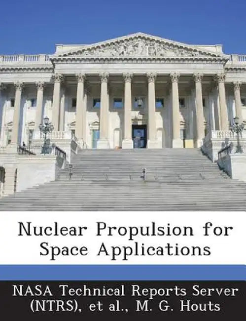 Nuclear Propulsion for Space Applications by M. G. Houts