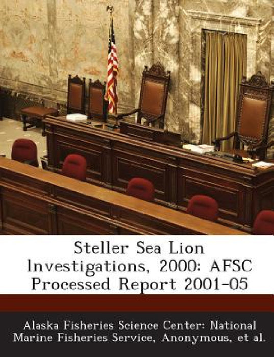 Steller Sea Lion lnvestigations, 2000: AFSC Processed Report 2001-05 by Alaska Fisheries Science Center Nationa, National Oceanic and Atmospheric Adminis, Et Al
