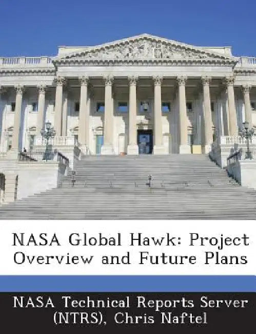 NASA Global Hawk: Project Overview and Future Plans by Nasa Technical Reports Server (Ntrs), Chris Naftel