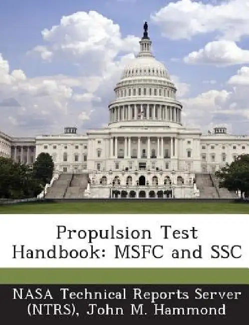 Propulsion Test Handbook: Msfc and Ssc by Nasa Technical Reports Server (Ntrs), John M. Hammond