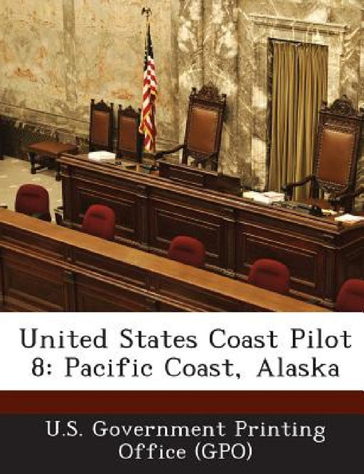 United States Coast Pilot 8: Pacific Coast, Alaska by U. S. Government Printing Office (Gpo)