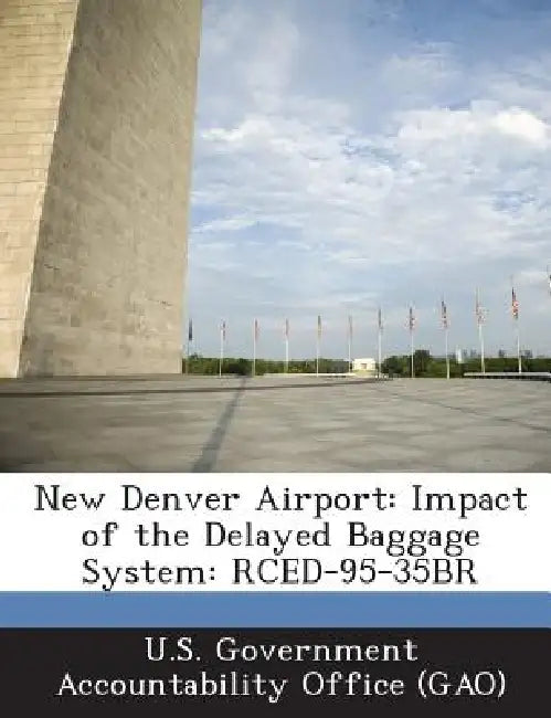 New Denver Airport: Impact of the Delayed Baggage System: RCED-95-35BR by U. S. Government Accountability Office (