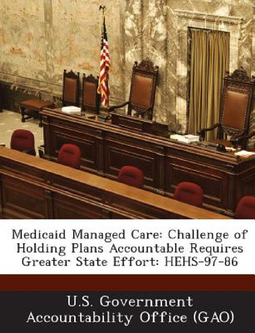 Medicaid Managed Care: Challenge of Holding Plans Accountable Requires Greater State Effort: HEHS-97-86 by U. S. Government Accountability Office (