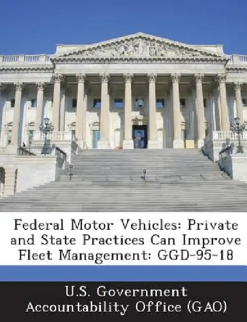 Federal Motor Vehicles: Private and State Practices Can Improve Fleet Management: GGD-95-18 by U. S. Government Accountability Office (