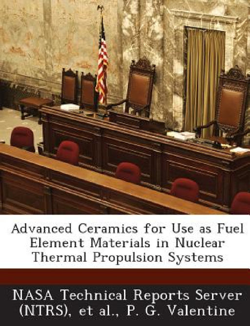 Advanced Ceramics for Use as Fuel Element Materials in Nuclear Thermal Propulsion Systems by Nasa Technical Reports Server (Ntrs), Et Al, P. G. Valentine