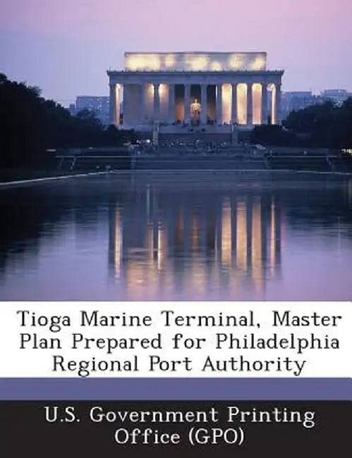 Tioga Marine Terminal, Master Plan Prepared for Philadelphia Regional Port Authority by U. S. Government Printing Office (Gpo)