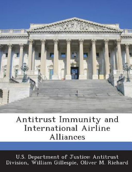 Antitrust Immunity and International Airline Alliances by U. S. Department of Justice Antitrust Di, William Gillespie, Oliver M. Richard