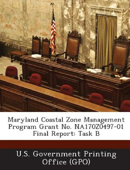 Maryland Coastal Zone Management Program Grant No. NA170Z0497-01 Final Report: Task B by U. S. Government Printing Office (Gpo)